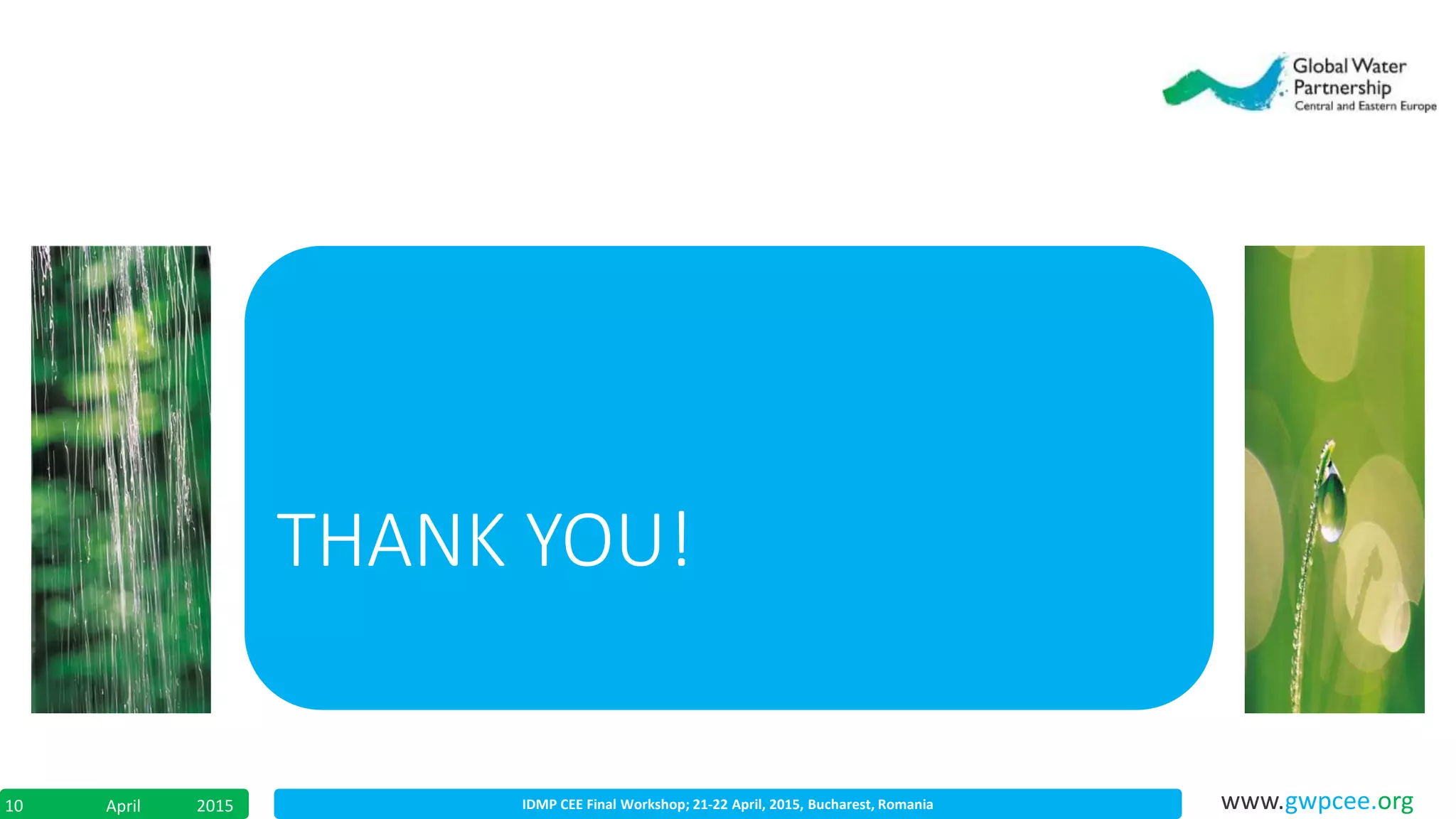 IDMP CEE Final Workshop; 21-22 April, 2015, Bucharest, RomaniaApril 201510 www.gwpcee.org
THANK YOU!
 