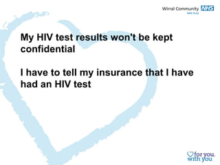 My HIV test results won't be kept 
confidential 
I have to tell my insurance that I have 
had an HIV test 
 