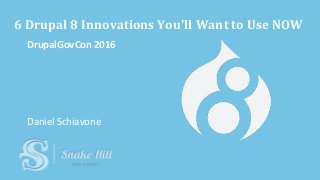 6 Drupal 8 Innovations You'll Want to Use NOW
DrupalGovCon 2016
Daniel Schiavone
 