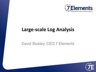 Large-scale Log Analysis
David Stubley, CEO 7 Elements
 
