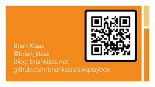 Brian Klaas
@brian_klaas
Blog: brianklaas.net
github.com/brianklaas/awsplaybox
 