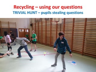 Recycling – using our questions
TRIVIAL HUNT – pupils stealing questions
 