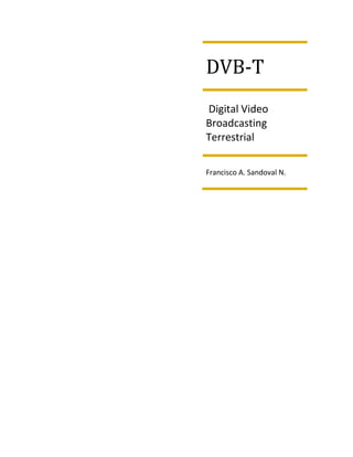DVB-T
Digital Video
Broadcasting
Terrestrial

Francisco A. Sandoval N.
 