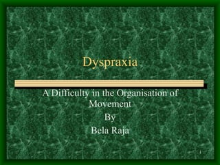 Dyspraxia A Difficulty in the Organisation of Movement By Bela Raja 