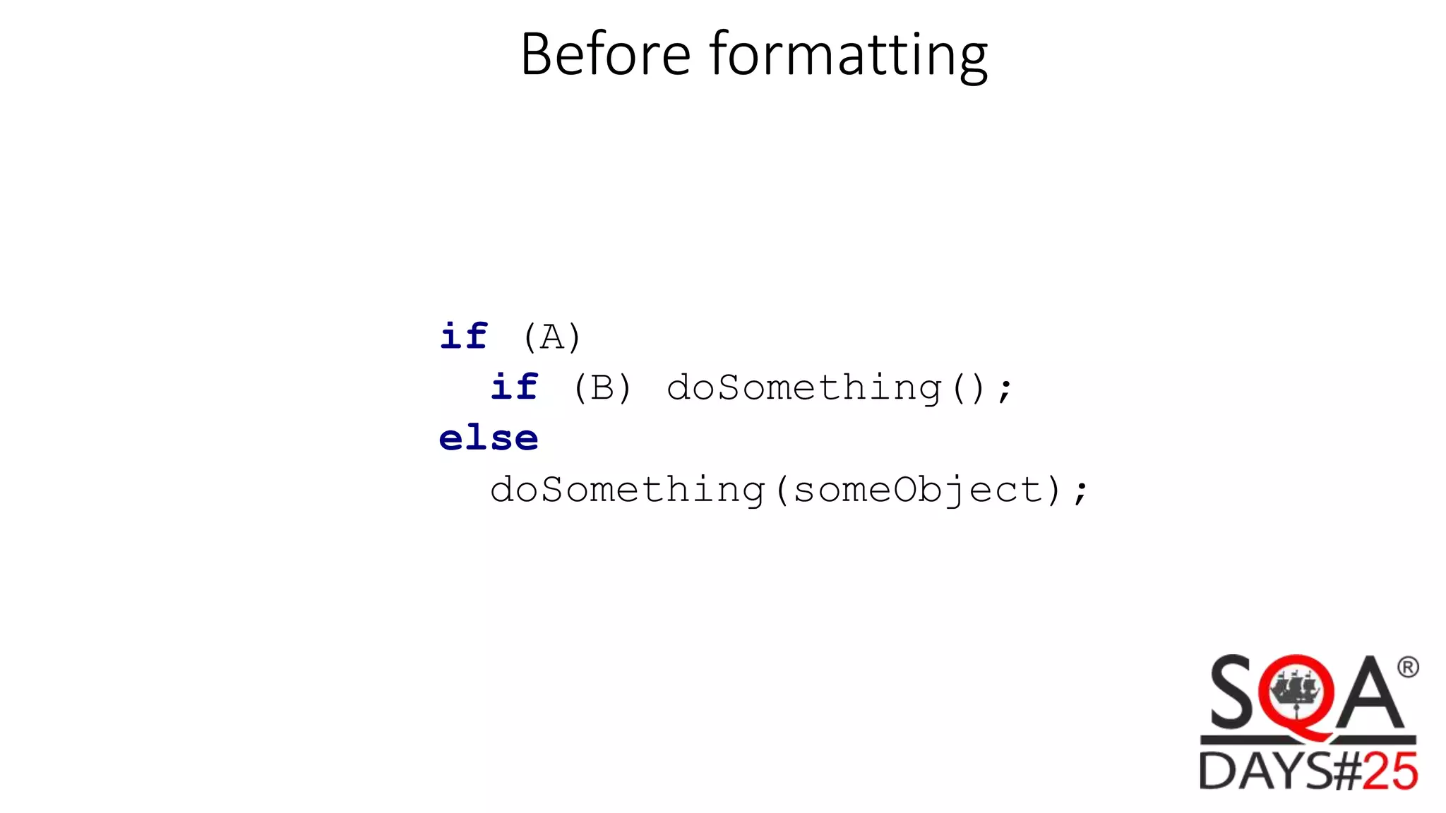 Before formatting if (A) if (B) doSomething(); else doSomething(someObject); 