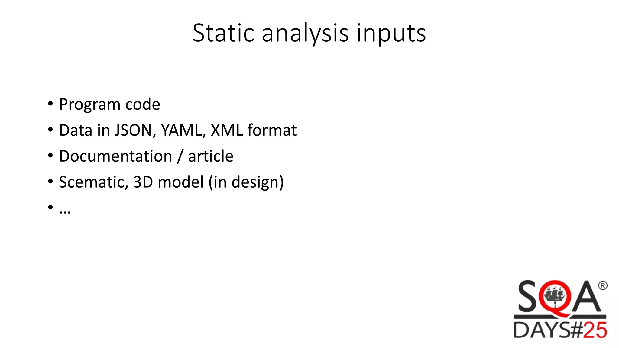 Static analysis inputs • Program code • Data in JSON, YAML, XML format • Documentation / article • Scematic, 3D model (in design) • … 