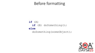 Before formatting
if (A)
if (B) doSomething();
else
doSomething(someObject);
 
