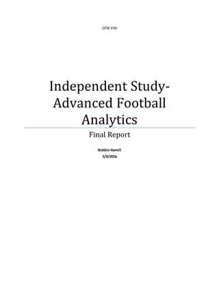SPM 490
Independent Study-
Advanced Football
Analytics
Final Report
Robbie Hamill
5/9/2016
 