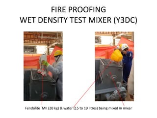 FIRE PROOFING
WET DENSITY TEST MIXER (Y3DC)
Fendolite MII (20 kg) & water (15 to 19 litres) being mixed in mixer
 