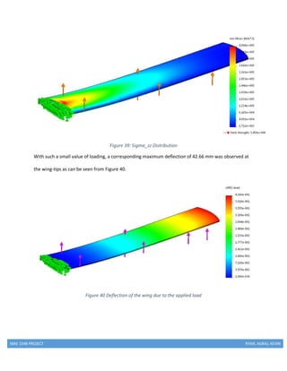 MAE 154B PROJECT RYAN, AGRAJ, KEVIN
Figure 39: Sigma_zz Distribution
With such a small value of loading, a corresponding maximum deflection of 42.66 mm was observed at
the wing-tips as can be seen from Figure 40.
Figure 40 Deflection of the wing due to the applied load
 