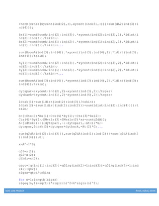 MAE 154B PROJECT RYAN, AGRAJ, KEVIN
+norm(cross(xycent(ind(2),:),xycent(ind(3),:)))+sum(dA2(ind(3):i
nd(4)));
Bx(1)=sum(BoomA(ind(2):ind(3)).*xycent(ind(2):ind(3),1).*ldist(i
nd(2):ind(3))/tskin);
Bx(2)=sum(BoomA(ind(1):ind(2)).*xycent(ind(1):ind(2),1).*ldist(i
nd(1):ind(2))/tskin)+...
sum(BoomA(ind(3):ind(4)).*xycent(ind(3):ind(4),1).*ldist(ind(3):
ind(4))/tskin);
By(1)=sum(BoomA(ind(2):ind(3)).*xycent(ind(2):ind(3),2).*ldist(i
nd(2):ind(3))/tskin);
By(2)=sum(BoomA(ind(1):ind(2)).*xycent(ind(1):ind(2),2).*ldist(i
nd(1):ind(2))/tskin)+...
sum(BoomA(ind(3):ind(4)).*xycent(ind(3):ind(4),2).*ldist(ind(3):
ind(4))/tskin);
dytspar=(xycent(ind(2),2)-xycent(ind(3),2))/tspar;
dytback=(xycent(ind(1),2)-xycent(ind(4),2))/tspar;
ldtsk(1)=sum(ldist(ind(2):ind(3))/tskin);
ldtsk(2)=(sum(ldist(ind(1):ind(2)))+sum(ldist(ind(3):ind(4))))/t
skin;
b=[-Cts(3)*Bx(1)-Cts(4)*By(1);-Cts(3)*Bx(2)-
Cts(4)*By(2);SMvals(3)+SMvals(2)*xs-sum(q2dA)];
A=[ldtsk(1)+(-dytspar),-(-dytspar),-At(1)*G;-
dytspar,ldtsk(2)+dytspar+dytback,-At(2)*G;...
sum(q2dA(ind(2):ind(3))),sum(q2dA(ind(1):ind(2)))+sum(q2dA(ind(3
):ind(4))),0];
x=A^-1*b;
q01=x(1);
q02=x(2);
dthdz=x(3);
qtot=[q(ind(1):ind(2))+q02;q(ind(2)+1:ind(3))+q01;q(ind(3)+1:ind
(4))+q02];
sigzs=qtot/tskin;
for n=1:length(sigzs)
sigeq(n,1)=sqrt(2*sigzz(n)^2+6*sigzs(n)^2);
 