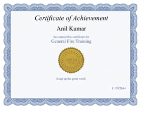 Certificate of Achievement
Anil Kumar
has earned this certificate for
General Fire Training
Keep up the great work!
11/09/2014
 