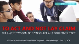 TO ACT AND NOT LAY CLAIM
THE ANCIENT WISDOM OF OPEN SOURCE AND COLLECTIVE EFFORT
Rick Bauer, ONF Director of Technical Programs, OSSDN Manager · April 12, 2016
 
