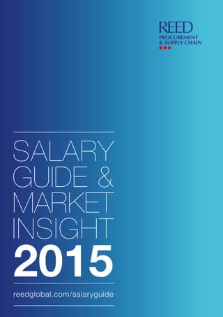 1
PROCUREMENT
& SUPPLY CHAIN
SALARY
MARKET
GUIDE &
INSIGHT
2015reedglobal.com/salaryguide
 