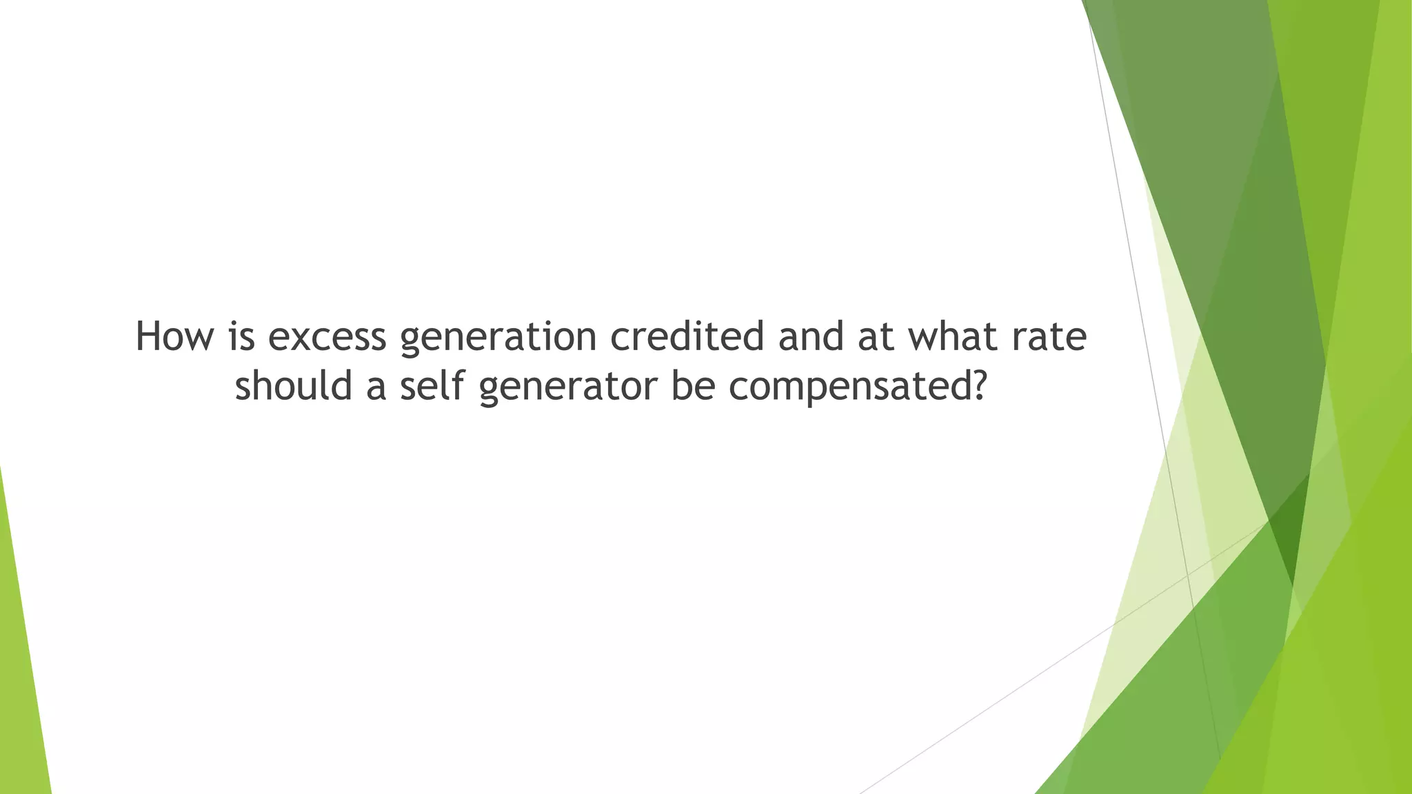 How is excess generation credited and at what rate
should a self generator be compensated?
 