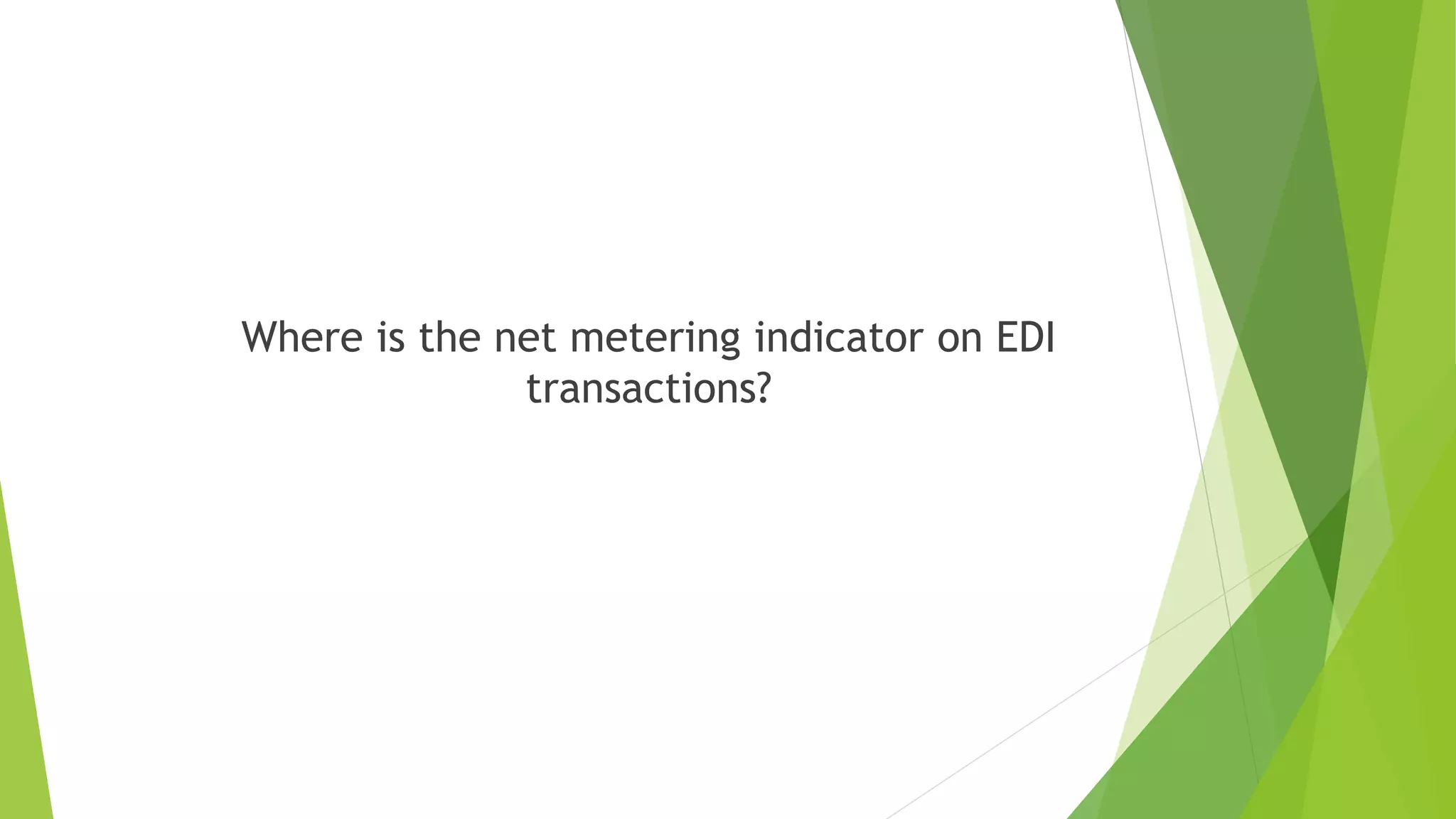Where is the net metering indicator on EDI
transactions?
 