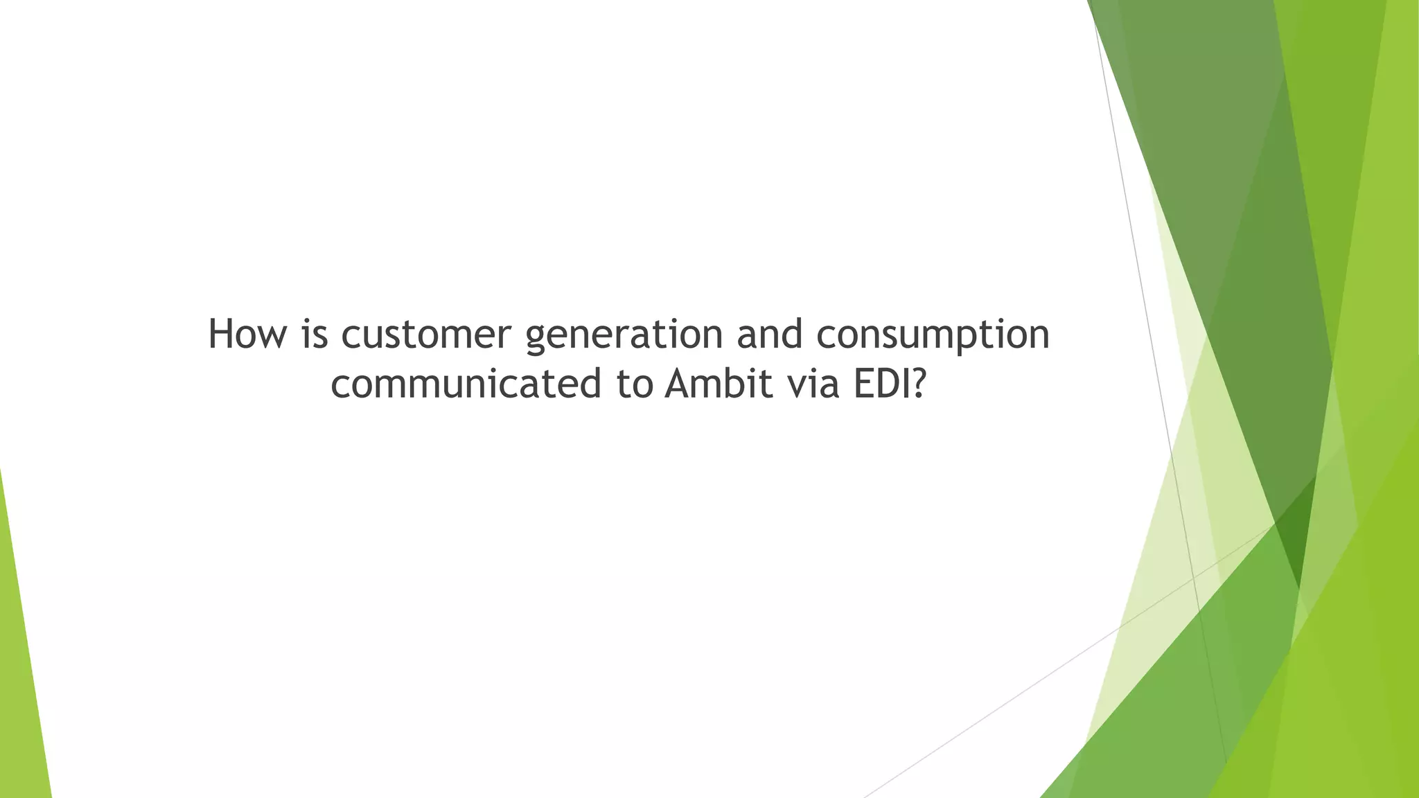 How is customer generation and consumption
communicated to Ambit via EDI?
 