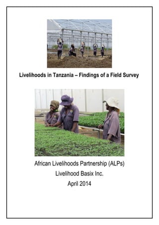 Livelihoods in Tanzania – Findings of a Field Survey
African Livelihoods Partnership (ALPs)
Livelihood Basix Inc.
April 2014
 