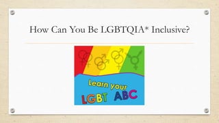 How Can You Be LGBTQIA* Inclusive?
 
