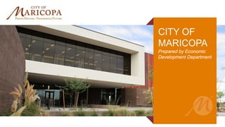 CITY OF
MARICOPA
Prepared by Economic
Development Department
 