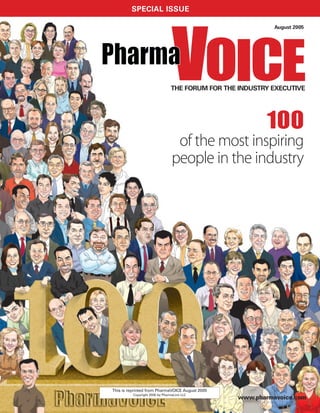 THE FORUM FOR THE INDUSTRY EXECUTIVE
August 2005
www.pharmavoice.com
SPECIAL ISSUE
100
of the most inspiring
people in the industry
This is reprinted from PharmaVOICE August 2005
Copyright 2005 by PharmaLinx LLC
 