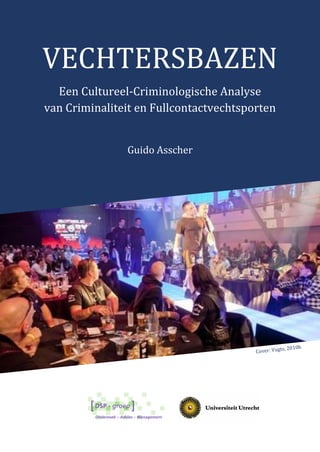 VECHTERSBAZEN
Een Cultureel-Criminologische Analyse
van Criminaliteit en Fullcontactvechtsporten
Guido Asscher
 