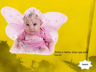 Estou a tentar dizer que está
certo!


                       Seguinte
 