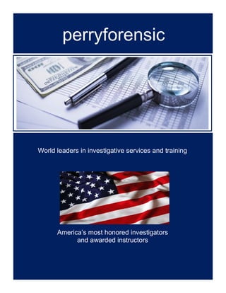 perryforensic
America’s most honored investigators
and awarded instructors
World leaders in investigative services and training
 