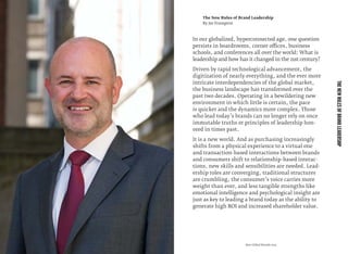 Best Global Brands 2013
The New Rules of Brand Leadership
By Jez Frampton
In our globalized, hyperconnected age, one question
persists in boardrooms, corner offices, business
schools, and conferences all over the world: What is
leadership and how has it changed in the 21st century?
Driven by rapid technological advancement, the
digitization of nearly everything, and the ever more
intricate interdependencies of the global market,
the business landscape has transformed over the
past two decades. Operating in a bewildering new
environment in which little is certain, the pace
is quicker and the dynamics more complex. Those
who lead today’s brands can no longer rely on once
immutable truths or principles of leadership hon-
ored in times past.
It is a new world. And as purchasing increasingly
shifts from a physical experience to a virtual one
and transaction-based interactions between brands
and consumers shift to relationship-based interac-
tions, new skills and sensibilities are needed. Lead-
ership roles are converging, traditional structures
are crumbling, the consumer’s voice carries more
weight than ever, and less tangible strengths like
emotional intelligence and psychological insight are
just as key to leading a brand today as the ability to
generate high ROI and increased shareholder value.
THENEWRULESOFBRANDLEADERSHIP
 