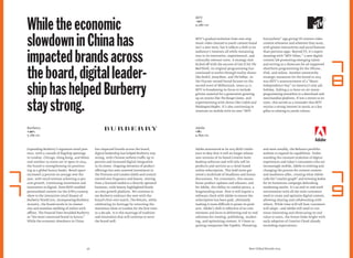 Whiletheeconomic
slowdowninChinahas
impactedbrandsacross
theboard,digitalleader-
shiphashelpedBurberry
staystrong.
MTV’s gradual evolution from non-stop
music video channel to youth content brand
isn’t a new story, but it reﬂects a shift to its
audience’s interests all while remaining
true to its innovative, experimental, and
culturally relevant roots. A strategy that
kicked off with the success of Gen X hit The
Real World, its original programming has
continued to evolve through reality shows
like Punk’d, Jersey Shore, and The Valleys. As
the Viacom-owned brand focuses on the
second wave of Millennials, teens 13-17,
MTV is broadening its focus to include
grittier material for a generation growing
up on stories like The Hunger Games, and
experimenting with shows like Catﬁsh and
Washington Heights. It’s also continuing to
innovate on mobile with its new “MTV
Everywhere” app giving US viewers video
content whenever and wherever they want,
with greater interactivity and social features
than previous apps. Beyond TV, it’s experi-
menting with“MTV Other,” a new digital
content lab promoting emerging talent
and serving as a showcase for ad-supported
shortform programming for the iPhone,
iPad, and online. Another noteworthy
strategic maneuver for the brand in 2013
was MTV’s announcement of a “Music
Independence Day” on America’s July 4th
holiday, linking a 12-hour on-air music
programming marathon to a download-and-
merchandise platform. If not a return to its
roots, this served as a reminder that MTV
retains a strong interest in music as a key
pillar to relating to youth culture.
Best Global Brands 2013
MTV
–12%
4,980 $m
Adobe announced at its 2013 MAX Confer-
ence in May that it will no longer release
new versions of its boxed Creative Suite
desktop software and will only sell its
products and services as a cloud-based
online subscription. This bold move gar-
nered a multitude of headlines and forum
discussions. For consumers, this means
faster product updates and releases; and
for Adobe, the ability to combat piracy, a
longstanding issue. Now it will require a
software check with Adobe to ensure the
subscription has been paid, ultimately
making it more difficult to pirate its prod-
ucts. Adobe’s shift is reﬂective of its com-
mitment and focus to delivering end-to-end
solutions for creating, publishing, market-
ing, and optimizing content. It’s been ac-
quiring companies like TypeKit, PhoneGap,
and most notably, the Behance portfolio
website to expand its capabilities. Under-
standing the constant evolution of digital
experiences and today’s consumers who are
increasingly mobile, Adobe is evolving and
changing the process for content creators
and marketers alike, creating what Adobe
calls the“creative graph” and winning kudos
for its humorous campaign debunking
marketing myths. It’s an end-to-end work
environment with all the tools customers
need to create and optimize digital content,
allowing sharing and collaborating with
others. While time will tell how customers
will adapt—and Adobe will need to con-
tinue innovating and showcasing its end
value to users, the future looks bright with
early adoption of Creative Cloud already
exceeding expectations.
Adobe
+8%
4,899 $m
Expanding Burberry’s signature retail pres-
ence, with a cascade of ﬂagship openings
in London, Chicago, Hong Kong, and Milan
and another 25 stores set to open in 2014,
the brand is strengthening its position-
ing as a global luxury leader. Retail space
increased 13 percent on average over the
year, with retail revenue achieving 12 per-
cent growth. Continuing investment and
innovation in digital, from RFID-enabled
personalized content via the A/W13 runway
show to the interactive retail theater of
Burberry World Live, incorporating Burberry
Acoustic, the brand excels in its immer-
sive and seamless melding of online with
offline. The FinancialTimes heralded Burberry
as“the most connected brand in luxury.”
While the economic slowdown in China
has impacted brands across the board,
digital leadership has helped Burberry stay
strong, with Chinese website traffic up 70
percent and increased digital integration
in its stores. Ongoing elevation of product
offerings has seen asserted investment in
the Prorsum and London labels and control
exerted over fragrance and beauty, moving
from a licensed model to a directly operated
business, with beauty highlighted ﬁrmly
as a key growth platform. We continue to
see Burberry embrace the new with the
brand’s ﬁrst-ever watch, The Britain, while
celebrating its heritage by returning the
menswear show to London for the ﬁrst time
in a decade. It is this marriage of tradition
and innovation that will continue to serve
the brand well.
56
Burberry
+20%
5,189 $m
7
8
7
9
7
7
 