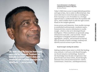 From Information to Intelligence:
Unlocking the Promise of Big Data
By Emma Hrustic
FROMINFORMATIONTOINTELLIGENCE
Today’s CMOs have access to unprecedented quantities
and types of data. But in order to effectively lead, they
must solve how to move from data to intelligence;
from reacting to a set of numbers to a strategic
approach that a) understands what the numbers add
up to, and b) enables them to take the right actions
based on the insights gleaned.
Across sectors and industries, from smaller startups
to established multinationals, marketers need a
framework that converts information to usable
insight, which is why we’ve developed Brand
Intelligence. Where marketers are generally using
information tactically—and reactively—Brand
Intelligence is designed to deliver systematic
aggregation, analysis, and activation of myriad
data on brands to build a strategic roadmap and
identify tactical actions to pave the way.
Brand Strength: Herding the numbers
Making numbers mean more is a little like herding
stray animals. It all starts with Brand Strength,
our brand valuation methodology. Rooted in
the knowledge from decades of experience that
great brands start from within, Brand Strength
measures four critical internal factors: Clarity,
Commitment, Protection, and Responsiveness.
“ThesmartuseofBigDatahasbeenhugely
successfulforFacebook.Facebookhas
beenabletoconvertrandomclicksinto
meaningfulandproﬁtablestrategiesforits
advertisers.”—BishonFacebook
Best Global Brands 2013
 
