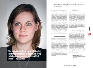 Turbulence is a constant for the avia-
tion industry. Airlines remain beset
with huge capital requirements, high
operating costs, restrictive government
policies, differing tax regimes, few manu-
facturers, a reliance on ground operat-
ing systems, strict aviation regulations,
strong labor unions, pressure from
environmental groups, intense compe-
tition, and of course, the weather! It’s
difficult to think of a more challenging
business sector in which to build and
maintain success. The good news is more
and more people just love, or need, to ﬂy.
Within 20 years, it’s expected that approx-
imately ﬁve billion people will be middle
class, due to growth in fast-developing
markets. This new audience is key for
airline brands that want to thrive in the
coming years. To capture them, airlines
need to make these offerings a priority:
Pre-boarding engagement
Fueled by changing consumer behavior,
we continue to see more partnerships,
co-branding, social media, and digital
engagement, as well as more innovative
efforts in enhancing the travel experi-
ence. KLM, well known for its embrace
of digital and social media, has launched
a series of mobile apps, such as Passport,
which lets users record their journeys
and share their experiences via Facebook.
Another mobile app lets passengers give
real-time feedback on their experiences
at the airport. Its recent foray into
mobile gaming, Aviation Empire, even
puts customers (virtually) in charge of
the airline.
A holistic view
Inﬂuencing choice on a sustained basis
requires a genuine integration between
the online and offline experience. Success-
ful airlines must create and maintain a
holistic vision for the brand that drives
all experiences. For example, Virgin
Atlantic’s #FITFOO campaign (Flying in
the Face of the Ordinary) is not just a
digital campaign, but also an expression
of the brand, where fun is a key ele-
ment. Using social media, Virgin looked
for those having a dreary, grey day,
and set out to make special deliveries to
brighten their lives.
A more customized journey
Consumers are increasingly diverse,
wise, and demanding, from gourmet
menus to in-ﬂight showers. There is a
greater connection between the way
people live on the ground, and the ex-
periences they desire when they travel.
There will always be a place for the pre-
mium and budget ends of the spectrum.
That said, the future will be more about
customization throughout the journey.
Put simply, successful airline brands will
relate to the lifestyles of their custom-
ers, and be a better reﬂection of their
interests. This means more strategic
partnerships and co-branding as airline
owners build customer journey ecosys-
tems, of which the airline brand is but
one important entity.
— Stuart Green is Chief
Executive Officer, Interbrand
Asia Paciﬁc
Airline Brands: Putting Passengers in the Captain’s Seat
By Stuart Green
Best Global Brands 2013 / Airlines
“Iberiaprovidesastrongsenseofbelonging
fortheSpanishpublic.AsaSpaniard,ﬂying
withIberiaalwaysmakesmefeelrightat
home.”—AngelaonIberia
AIRLINES
 