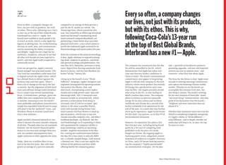 Everysooften,acompanychanges
ourlives,notjustwithitsproducts,
butwithitsethos.Thisiswhy,
followingCoca-Cola’s13-yearrun
atthetopofBestGlobalBrands,
Interbrandhasanew#1—Apple.
Best Global Brands 2013
The company has announced that the Mac
Pro will be assembled in the US, which
demonstrates that Apple has taken criti-
cism over Foxconn worker conditions in
China to heart. The brand’s environmental
commitments also appear to be growing:
Apple is still the only company in the tech
industry whose entire product line exceeds
US Energy Star speciﬁcations and a new
solar facility—the largest privately owned
solar array in the US—is now fueling its
North Carolina data center. The company
plans to achieve 100 percent renewable
energy for its data centers and facilities
worldwide and already has a second solar
facility scheduled to be operational by the
end of the year. In a move that may further
shore up its reputation, Apple hired former
US EPA chief, Lisa Jackson, as its ﬁrst VP of
Environmental Initiatives.
However, its reputation has taken a few
hits this past year, including being found
guilty by a US court of conspiring with
publishers to ﬁx the price of e-books
bought via iTunes; the ongoing Apple vs.
Samsung patent trials; allegations around
treatment of workers at a supplier (Foxconn)
in China; and a US Senate hearing examin-
ing the company’s “highly questionable”
tax minimization strategies. On the plus
side, a portfolio of blockbuster products,
promising upgrades, and new and improved
services are sure to remind users—and
investors—what they love about Apple.
The focus for the future is clear: Apple must
succeed in slowing Samsung’s momentum
and capture the booming Chinese mobile
market. Whether or not the brand can
accomplish this remains to be seen, but
one thing is certain: The world is waiting
for the next iteration of Steve Jobs’ classic
“one more thing” announcement, and clear
proof of his declaration that the brand’s
“brightest and most innovative days are
ahead of it.”
Whether that innovation turns out to be the
iWatch or something completely unexpected,
it’s Apple’s ability to“think different”—
truly different—and to deeply consider our
needs that will keep it on, or near, the top
for years to come.
12
Every so often, a company changes our
lives, not just with its products, but with
its ethos. This is why, following Coca-Cola’s
13-year run at the top of Best Global Brands,
Interbrand has a new #1—Apple. Few
brands have enabled so many people to do
so much so easily, which is why Apple has
legions of adoring fans. For revolutionizing
the way we work, play, and communicate—
and for mastering the ability to surprise
and delight—Apple has set a high bar for
aesthetics, simplicity, and ease of use that
all other tech brands are now expected to
match, and that Apple itself is expected to
continually exceed.
From our perspective, Apple’s internal
brand strength has remained steady. CEO
Tim Cook has assembled a solid team that
is aligned around the Apple vision, which
has allowed them to deliver against the
promise time and time again. There’s
been a lot of change at the top in the last
12 months, but the alignment of both hard-
ware and software design under Jonathan
Ive is a major step toward maintaining
focus. A shrewd move, perhaps, given the
stiffer than ever competition over the last
12 months: Samsung is now the world’s
most proﬁtable smartphone manufacturer,
Google has expanded Android and its maps
still seem to be the “preferred” route, and
Windows Phone 8 certainly raised more
than a few eyebrows.
Apple reached a ﬁnancial pinnacle in 2012
when it became the most valuable company
of all time. The peak value was not sustained,
however, but the brand’s ﬁnancial perfor-
mance in 2012 was even stronger than 2011
and, on a product and popularity basis,
Apple continues to whet appetites for more.
Today, there are 72 million Macs in use,
and in the last ﬁve years, Mac sales have
grown an average of 15 percent annually,
compared to an average of three percent a
year for the PC market as a whole. The
iTunes App Store, which turned ﬁve this
year, has crossed the 50 billion app download
mark and the brand’s trendsetting retail
stores (research company RetailSails) are
performing 17 times better than any other
physical retail store—a fact which seems to
justify the trademark Apple received for its
distinctive design and layout earlier this year.
With the customer at the nexus of everything
it does, Apple continues to respond to emerg-
ing needs, improve its products, and break
new ground in design and performance. The
next Mac OS X, Mavericks, promises to keep
users’ digital lives ﬂowing seamlessly from
device to device, and the new MacBook Air
boasts “all day” battery life.
Living up to the brand’s iconic“Think
Different” campaign, Apple’s designers and
engineers reimagined the operating system
that powers the iPhone, iPad, and
iPod touch. Incorporating a more sophis-
ticated tool to help protect users’ data and
discourage theft, iOS 7’s innovative new
features include an activation lock, which
prevents a stolen phone from being re-
activated, even if a device is wiped. Spec-
ulation is rife about a possible iWatch,
with Cook recently hiring former Yves
Saint Laurent CEO Paul Deneve to head up
special projects, which may or may not
include wearable computer chic, and Nike’s
FuelBand developer, Jay Blahnik. But the
real breakthrough (as if responding to those
who questioned the company’s ability to
keep innovating) could be an upcoming
smaller, mightier incarnation of the Mac
Pro. Leaving the traditional tower behind,
the Mac Pro’s new tower is radically differ-
ent: a cylinder-shaped design, built around
a thermal core, that is just one-eighth the
volume of the previous machine while
offering double the computing power.
Apple
+28%
98,316 $m
0
1
 
