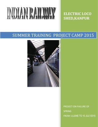 ELECTRIC LOCO
SHED,KANPUR
PROJECT ON FAILURE OF
SPRING
FROM 11JUNE TO 10 JULY2015
SUMMER TRAINING PROJECT CAMP 2015
 