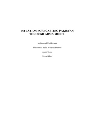 INFLATION FORECASTING PAKISTAN
THROUGH ARMA MODEL
Muhammad Usaid Awan
Muhammad Abdul Muqueet Shahzad
Ahsan Saeed
Fawad Khan