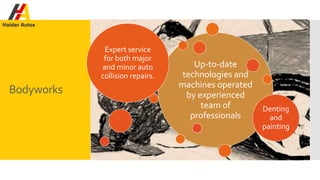 Bodyworks
Up-to-date
technologies and
machines operated
by experienced
team of
professionals
Expert service
for both major
and minor auto
collision repairs.
Denting
and
painting
 