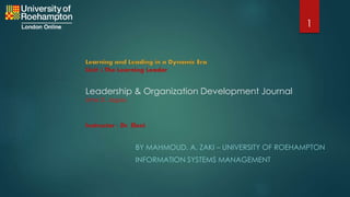 Leadership & Organization Development Journal
Uma D. Jogulu
BY MAHMOUD. A. ZAKI – UNIVERSITY OF ROEHAMPTON
INFORMATION SYSTEMS MANAGEMENT
Unit 2 The Learning Leader
Instructor : Dr. Eleni
1
 