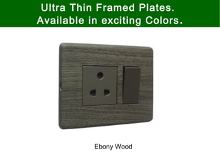 Ultra Thin Framed Plates.
Available in exciting Colors.
Ebony Wood
 