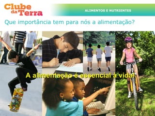 ALIMENTOS E NUTRIENTES



Que importância tem para nós a alimentação?




      A alimentação é essencial à vida!
 