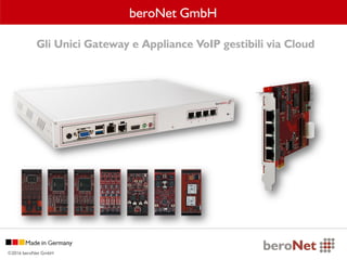 ©2016 beroNet GmbH
Gli Unici Gateway e Appliance VoIP gestibili via Cloud
beroNet GmbH
 