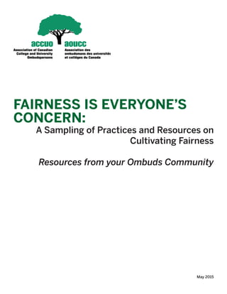FAIRNESS IS EVERYONE’S
CONCERN:
A Sampling of Practices and Resources on
Cultivating Fairness
Resources from your Ombuds Community
May 2015
 