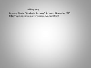 Kennedy, Marty, “ Celebrate Recovery” Accessed: November 2015
http://www.celebraterecoverygabc.com/default.html
Bibliography
 