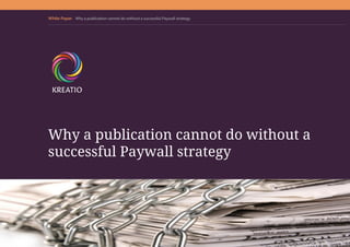 White Paper
Why a publication cannot do without a
successful Paywall strategy
Why a publication cannot do without a successful Paywall strategy
 