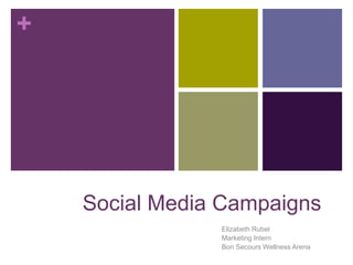 +
Social Media Campaigns
Elizabeth Rubel
Marketing Intern
Bon Secours Wellness Arena
 