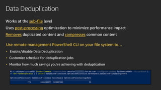 Data Deduplication
Use remote management PowerShell CLI on your file system to…
• Enable/disable Data Deduplication
• Cust...