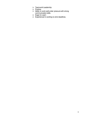 4
 Teamwork Leadership
 Positive.
 Ability to work well under pressure with strong
communication skills.
 Eager to Learn
 Experienced in working to strict deadlines.
 