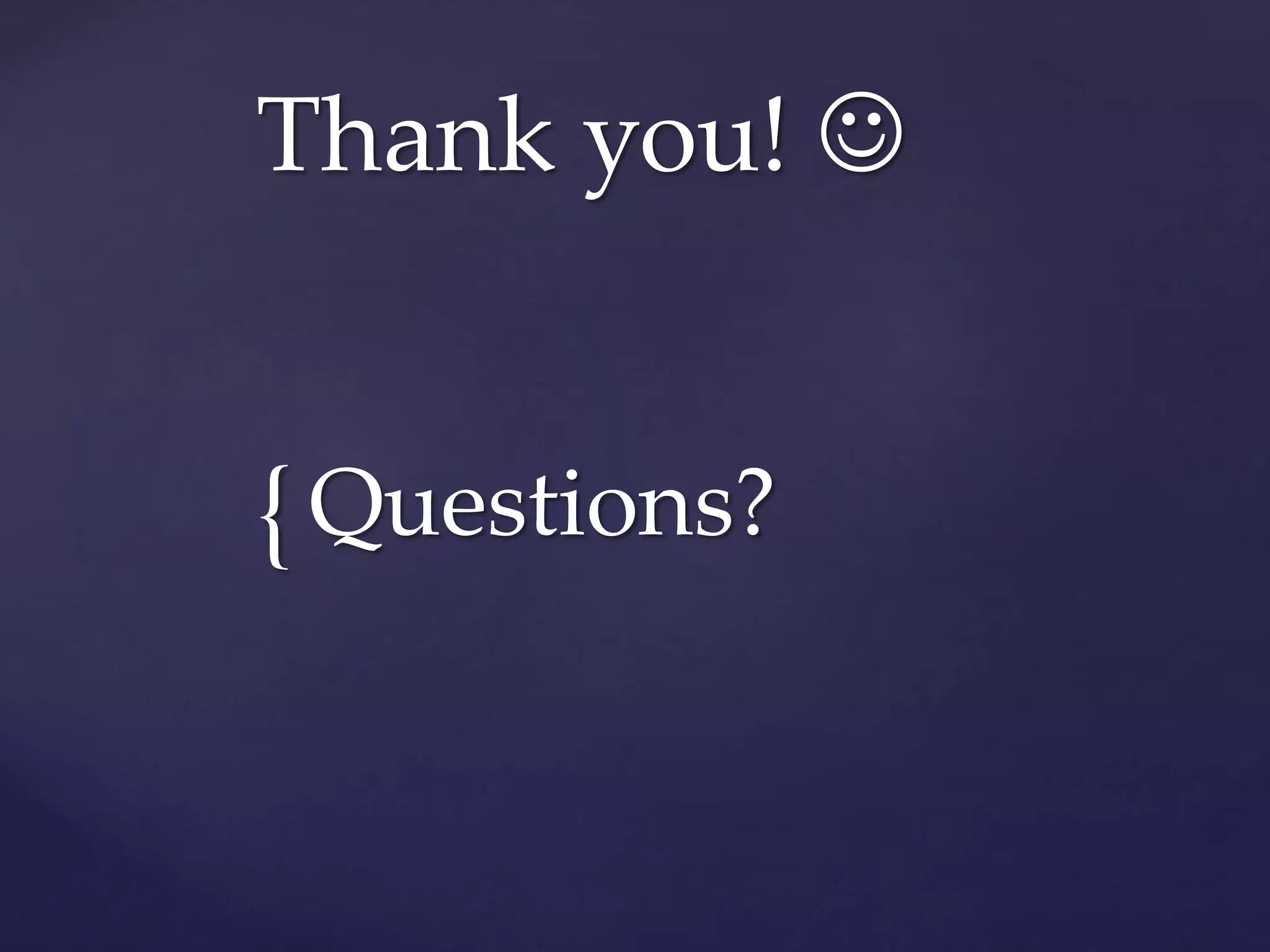 {
Thank you! 
Questions?
 