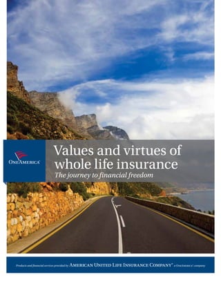 Products and financial services provided by American United Life Insurance Company® a OneAmerica® company
Values and virtues of
whole life insurance
The journey to financial freedom
 