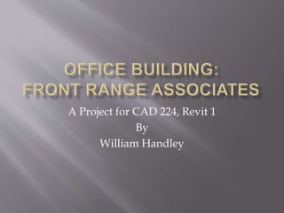 A Project for CAD 224, Revit 1
By
William Handley
 