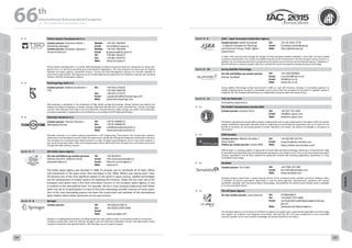 WELCOME
MESSAGES
ORGANISERSPRACTICAL
INFORMATION
CONFERENCE
PROGRAMME
Technical
Programme
STUDENTS&YOUNG
PROFESSIONALS
EVENTS
ASSOCIATED
PROGRAMMES
&EVENTS
EXHIBITIONSOICIALEVENTS
&Technical
TOURS
WELCOME
MESSAGES
ORGANISERSPRACTICAL
INFORMATION
CONFERENCE
PROGRAMME
Technical
Programme
STUDENTS&YOUNG
PROFESSIONALS
EVENTS
ASSOCIATED
PROGRAMMES
&EVENTS
EXHIBITIONSOICIALEVENTS
&Technical
TOURS
AUTHORS’
INDEX
AUTHORS’
INDEX
K - 6 Techno System Developments S.r.l.
Contact person: Francesco Monti –
Marketing Manager
Contact person: Giuseppe Capuano –
Technical Director
Mobile:
Email:
Mobile:
Email:
Tel:
Fax:
Web:
+39 335 7681839
fmonti@tsd-space.it
+39 335 7681838
gcapuano@tsd-space.it
+39 081 5263475
+39 081 5262701
www.tsd-space.it
Techno System Developments is a private SME developing on board and ground electronic equipment for space with
specific focus on real time processing and small platform applications. The main products are Electronics for Optical
Payloads and Video Systems, Spacecraft Avionics, Control and Data Management Systems for Scientific Payloads &
Instruments, EGSE & SCOE. TSD long track record includes flight proven applications for Satellites, Capsules, ISS, Sounding
Rockets, UAV/USV, Stratospheric Balloon.
K - 6 Technosprings Italia S.r.l.
Contact person: Stefano Gualandris –
CTO
Tel:
Fax:
Email:
Web:
+39 0331 273222
+30 348 2285196
+39 0331 273155
s.gualandris@technosprings.com
www.technosprings.com
Technosprings is specialized in the production of high quality springs,microsprings, release systems (pin-pullers) and
findings according to drawings or samples; springs made with stainless steel, carbon steel,titanium, Inconel, and shape
memory. Wire diameter from 0,06 to 20 mm Production of Shape Memory Alloys springs, pin-pullers and actuatorsfor
aerospace applications. Organization and certification in according to AS/EN 9100 specifications.
K - 6 Telematic Solutions S.r.l.
Contact person: Thomas Panozzo –
Managing Director
Tel:
Fax:
Email:
Web:
+39 02 30468151
+39 02 30468150
info@telematicsolutions.it
www.telematicsolutions.it
Telematic Solutions is an Italian company specialized in EPC (Engineering, Procurement and Construction) projects,
maintenance and exploitation services within the space sector, specifically in the ground segment and telemetry domains.
The company has a continued and valued presence in major European space programs, and in many other projects in
low current & security, fluids, TT&C at the Guyana Space Center (CSG) where the company has a permanent work force
through Telematic Solutions Guyane.
Booth: K - 7 ASI-Italian Space Agency
On‐site and follow-up contact persons:
Fabrizio Zucchini, Stefania Arena ,
Donatella Marucci
Tel:
Email:
Email:
Web:
+39.06.85671
info.comunicazioni@asi.it
fabrizio.zucchini@asi.it
www.asi.it
The Italian Space Agency was founded in 1988. Its purpose was to coordinate all of Italy’s efforts
and investments in the space sector that had begun in the 1960s. Within over twenty years’ time,
ASI became one of the most significant players in the world in space science, satellite technologies
and the development of mobile systems for exploring the Universe. Today, ASI has a key role at the
European level where Italy is the third contributor country to the European Space Agency. It also
is involved at the international level. For example, ASI has a close working relationship with NASA,
which has led to its participation in many of the most interesting scientific missions of recent years.
One of the most fascinating projects has been the construction and activities of the International
Space Station where Italian astronauts are by now at home.
Booth: K - 8 Springer
Contact person: Tel:
Fax:
Email:
Web:
+49 (0)6221/487-0
+49 (0)6221/487-8366
www.springer.com
Springer is a leading global publisher, providing researchers with quality content via innovative products and services.
Looking to publish your research? Discover Springer’s print and electronic publication services. Get high-quality review,
maximum readership and rapid distribution. With Springer you are in good company.
Booth: K - 9 JAXA - Japan Aerospace Exploration Agency
Contact person: Satoki Kurokawa
– a deputy manager for Planning
and Outreach Group, Public Affairs
Department
Tel:
Email:
Web:
+81-50-3362-3778
kurokawa.satoki@jaxa.jp.
http://global.jaxa.jp/
In 2003, JAXA was launched through the merger of three aerospace-related institutions. Since then, we have marked
numerous achievements, from rocket and satellite launches to the involvement in the ISS and space science research. In
addition, we are achieving world firsts symbolized by the Epsilon Launch Vehicle and the Asteroid Explorer "Hayabusa 2."
We will continue to improve people’s daily lives and lead the world to prosperity through aerospace technology.
Booth: K - 10 Surrey Satellite Technology
On-site and follow-up contact person:
Emma Turnbull
Tel:
Email:
Email:
Web:
+44 1483 803803
e.turnbull@sstl.co.uk
info@sstl.co.uk
www.sstl.co.uk
Surrey Satellite Technology Limited was formed in 1985 as a spin-off University company. Its innovative approach to
satellite engineering has resulted in worldwide success and to date the company has launched 47 satellites. Based in
Guildford, UK, SSTL employs 500 staff and is an independent company within the Airbus Group.
Booth: K - 11 The UK Pavilion
Participating Organisations
K - 11 The British Interplanetary Society (BIS)
Contact person: Suszann Parry Tel:
Email:
Web:
+44 207 735 3160
info@bis-space.com
www.bis-space.com
The British Interplanetary Society (BIS) is Britain’s leading think tank on space development. Founded in 1933, the world’s
longest established organisation devoted solely to supporting and promoting the exploration and use of space for the
benefit of humanity, by connecting people to create, education and inspire, and advance knowledge in all aspects of
astronautics.
K - 11 STAR-Dundee
Contact person: Alberto Gonzalez /
Steve Parkes
Follow-up contact person: Stuart Mills
Tel:
Email:
Web:
+44 (0)1382 201755
enquiries@star-dundee.com
https://www.star-dundee.com/
STAR-Dundee is a leading supplier of spacecraft on-board data-handling technology, delivering a comprehensive range
of SpaceWire and SpaceFibre test and development equipment, chip designs and IP cores to the international aerospace
industry. SpaceWire is the de facto standard for spacecraft on-board data handling applications; SpaceFibre is a new,
multi-Gbits/s technology.
K - 11 Seradata
Contact person: Tim Fuller Tel:
Email:
Web:
+44 7585 327 500
tim.fuller@seradata.com
www.seradata.com
Seradata produces SpaceTrak3, a newly-released version of the renowned online satellite and launch database which
is available via annual subscription. SpaceTrak3 is used by space agencies, manufacturers, operators and insurers
worldwide. Seradata, with Commercial Space Technologies, also publishes the World Launch Review which is available
as an annual printed volume.
K - 11 The UK Space Agency
On-site contact person: Laura Bocarro Tel:
Tel:
Email:
Web:
07788334815
+44 (0)20 7215 5000
correspondence@ukspaceagency.bis.gsi.
gov.uk
www.gov.uk/ukspaceagency
The UK Space Agency is at the heart of UK efforts to explore and exploit space, space-based applications and technology
and support our academic and industrial communities. We lead the UK’s civil space programme to win sustainable
economic growth, secure new scientific knowledge and provide benefits to all citizens.
66 th
International Astronautical Congress
12 - 16 October 2015, Jerusalem, Israel
204 205
 